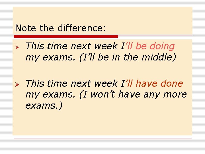 Note the difference: Ø Ø This time next week I’ll be doing my exams.