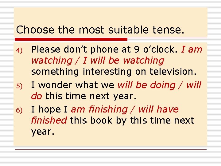 Choose the most suitable tense. 4) 5) 6) Please don’t phone at 9 o’clock.