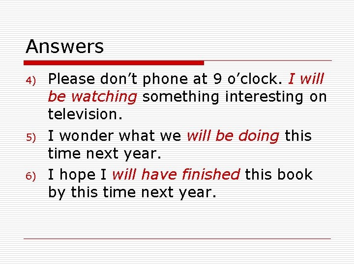 Answers 4) 5) 6) Please don’t phone at 9 o’clock. I will be watching
