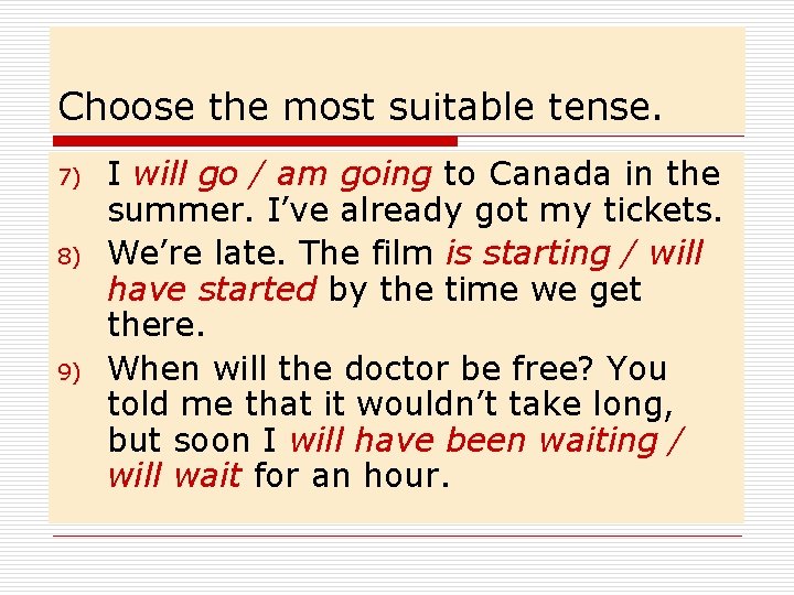 Choose the most suitable tense. 7) 8) 9) I will go / am going