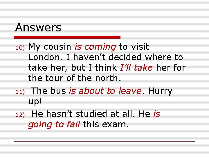 Answers 10) 11) 12) My cousin is coming to visit London. I haven’t decided