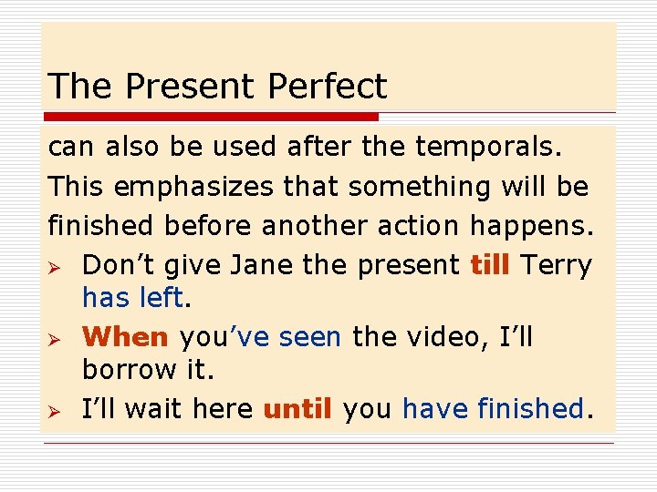 The Present Perfect can also be used after the temporals. This emphasizes that something