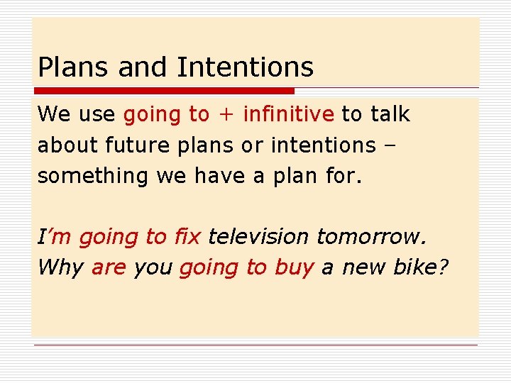 Plans and Intentions We use going to + infinitive to talk about future plans