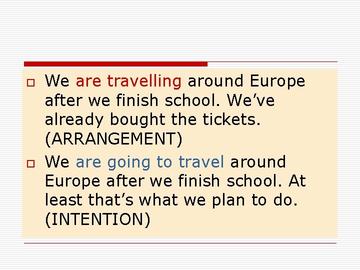 o o We are travelling around Europe after we finish school. We’ve already bought