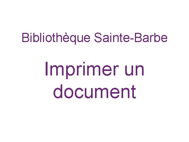 Bibliothèque Sainte-Barbe Imprimer un document 