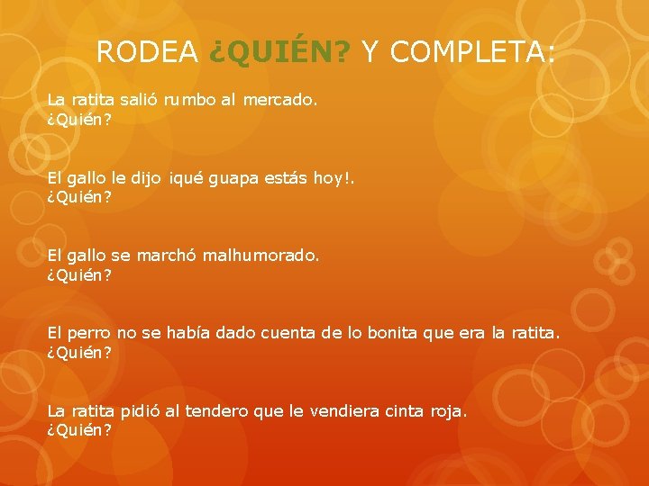 RODEA ¿QUIÉN? Y COMPLETA: La ratita salió rumbo al mercado. ¿Quién? El gallo le RODEA ¿QUIÉN? Y COMPLETA: La ratita salió rumbo al mercado. ¿Quién? El gallo le