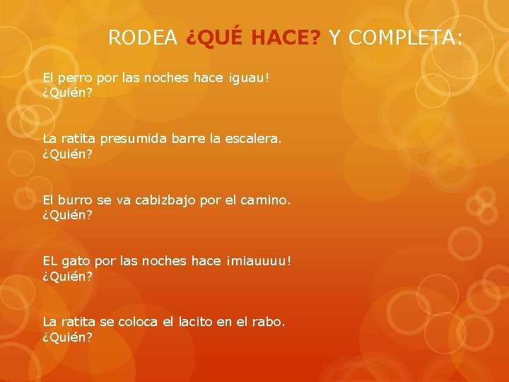 RODEA ¿QUÉ HACE? Y COMPLETA: El perro por las noches hace ¡guau! ¿Quién? La RODEA ¿QUÉ HACE? Y COMPLETA: El perro por las noches hace ¡guau! ¿Quién? La