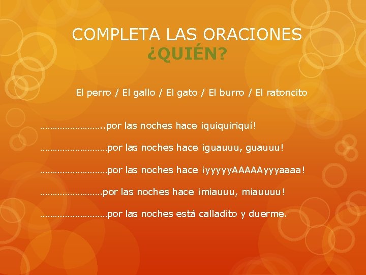 COMPLETA LAS ORACIONES ¿QUIÉN? El perro / El gallo / El gato / El COMPLETA LAS ORACIONES ¿QUIÉN? El perro / El gallo / El gato / El