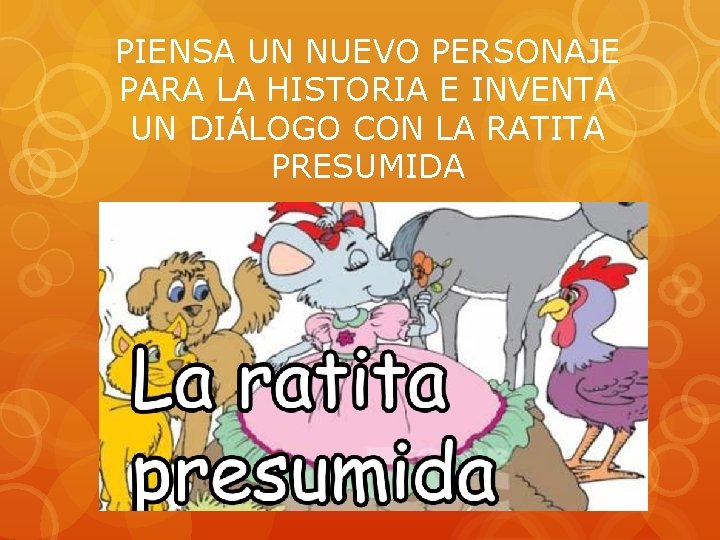 PIENSA UN NUEVO PERSONAJE PARA LA HISTORIA E INVENTA UN DIÁLOGO CON LA RATITA PIENSA UN NUEVO PERSONAJE PARA LA HISTORIA E INVENTA UN DIÁLOGO CON LA RATITA