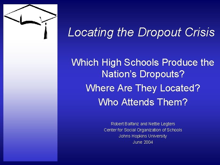 Locating the Dropout Crisis Which High Schools Produce the Nation’s Dropouts? Where Are They