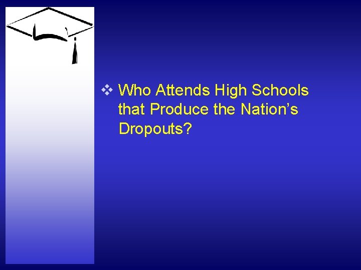 v Who Attends High Schools that Produce the Nation’s Dropouts? 