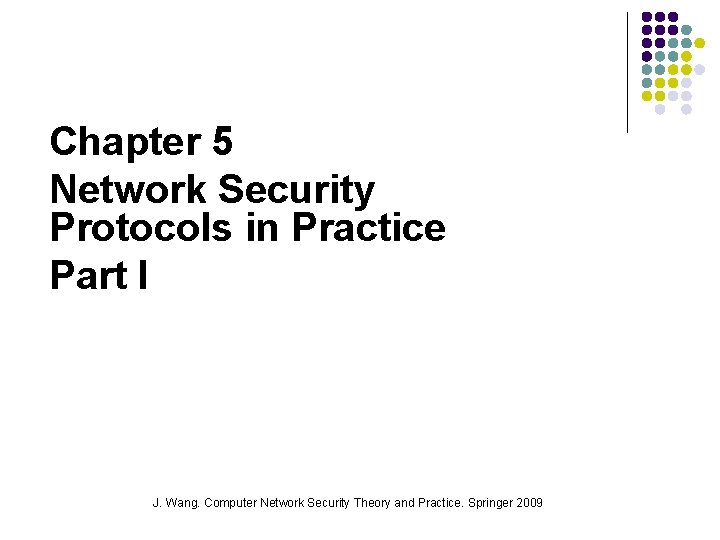 Chapter 5 Network Security Protocols in Practice Part I J. Wang. Computer Network Security