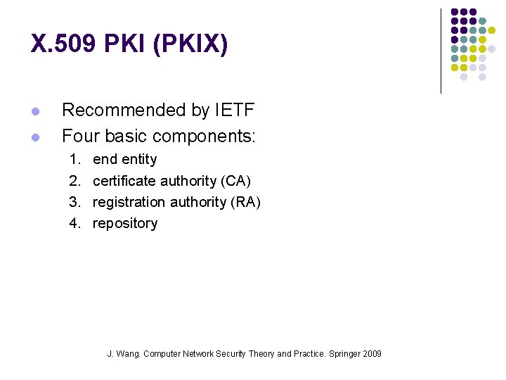 X. 509 PKI (PKIX) l l Recommended by IETF Four basic components: 1. 2.