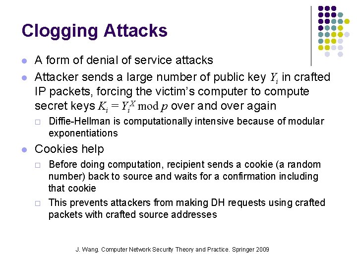Clogging Attacks l l A form of denial of service attacks Attacker sends a