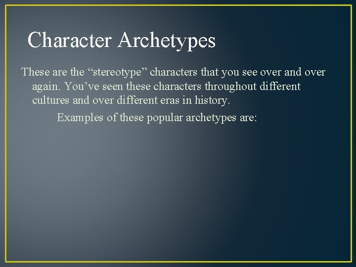 Character Archetypes These are the “stereotype” characters that you see over and over again.