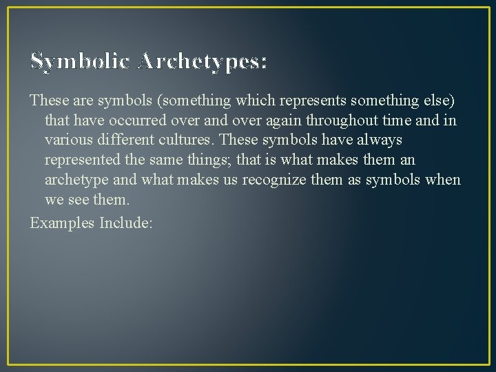 Symbolic Archetypes: These are symbols (something which represents something else) that have occurred over
