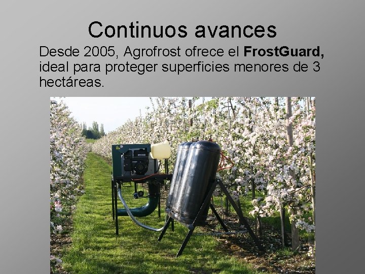 Continuos avances Desde 2005, Agrofrost ofrece el Frost. Guard, ideal para proteger superficies menores