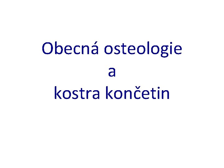 Obecná osteologie a kostra končetin 