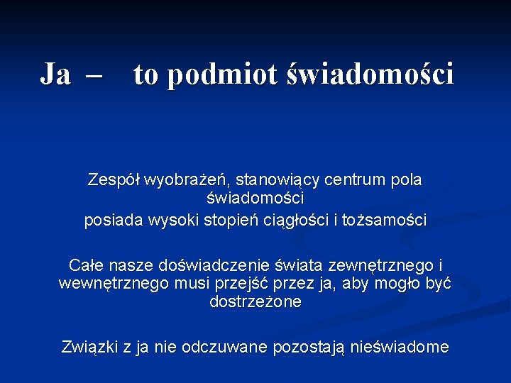 Ja – to podmiot świadomości Zespół wyobrażeń, stanowiący centrum pola świadomości posiada wysoki stopień