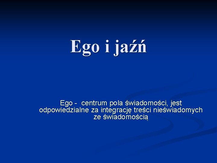 Ego i jaźń Ego - centrum pola świadomości, jest odpowiedzialne za integrację treści nieświadomych