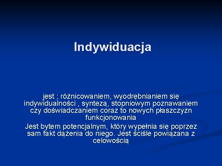 Indywiduacja jest ; różnicowaniem, wyodrębnianiem się indywidualności , syntezą, stopniowym poznawaniem czy doświadczaniem coraz