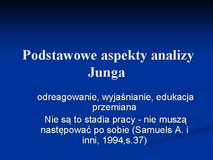 Podstawowe aspekty analizy Junga odreagowanie, wyjaśnianie, edukacja przemiana Nie są to stadia pracy -