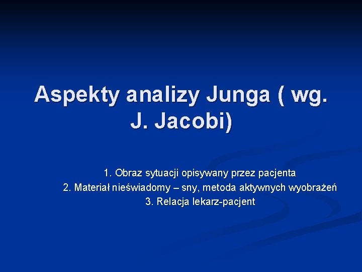 Aspekty analizy Junga ( wg. J. Jacobi) 1. Obraz sytuacji opisywany przez pacjenta 2.
