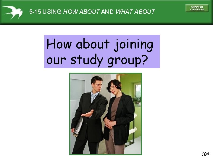5 -15 USING HOW ABOUT AND WHAT ABOUT How about joining our study group?