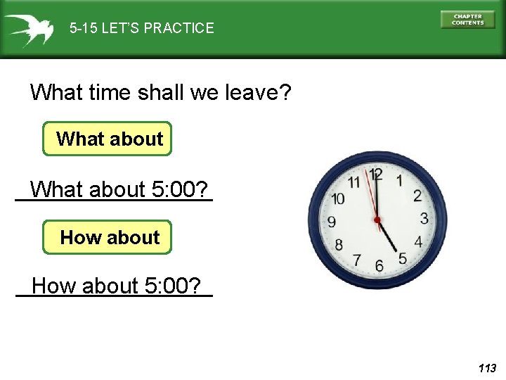 5 -15 LET’S PRACTICE What time shall we leave? What about 5: 00? How