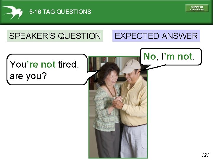 5 -16 TAG QUESTIONS SPEAKER’S QUESTION You’re not tired, are you? EXPECTED ANSWER No,