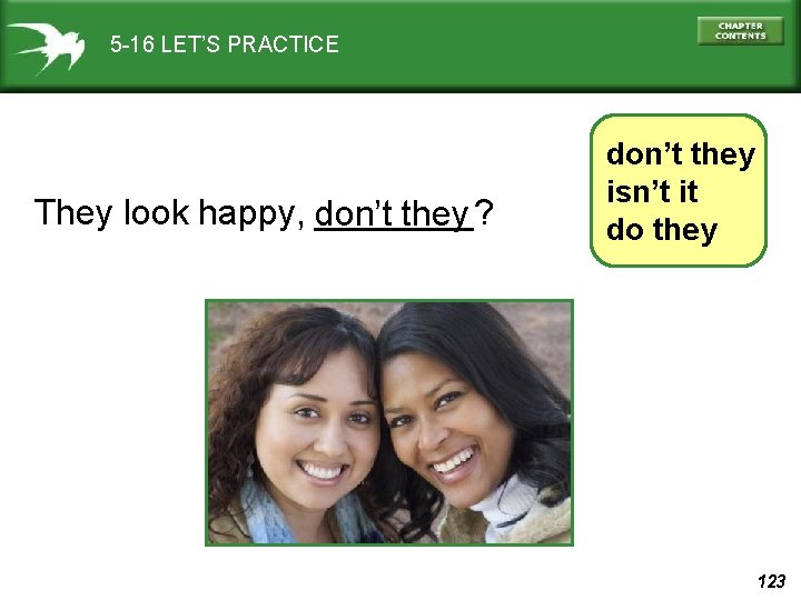 5 -16 LET’S PRACTICE They look happy, don’t ____? they don’t they isn’t it