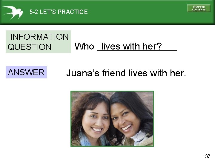 5 -2 LET’S PRACTICE INFORMATION Who ________ lives with her? QUESTION ANSWER Juana’s friend
