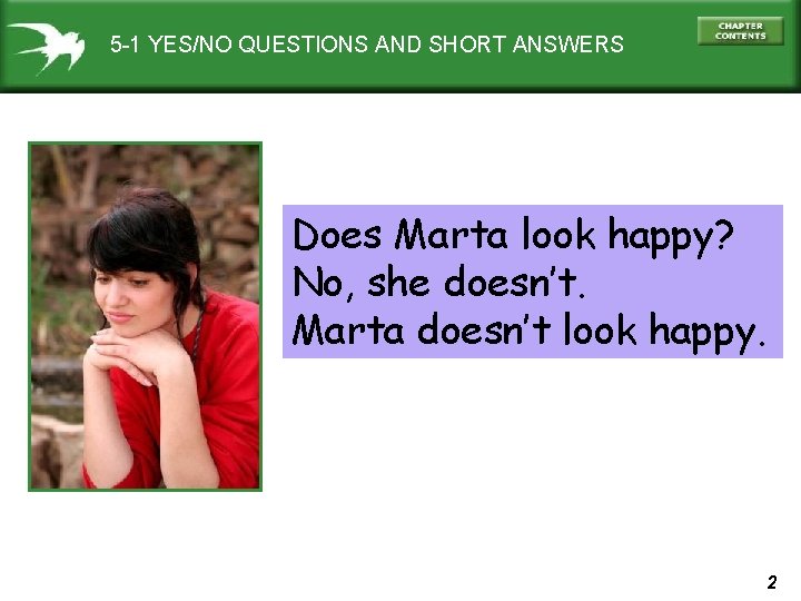 5 -1 YES/NO QUESTIONS AND SHORT ANSWERS Does Marta look happy? No, she doesn’t.