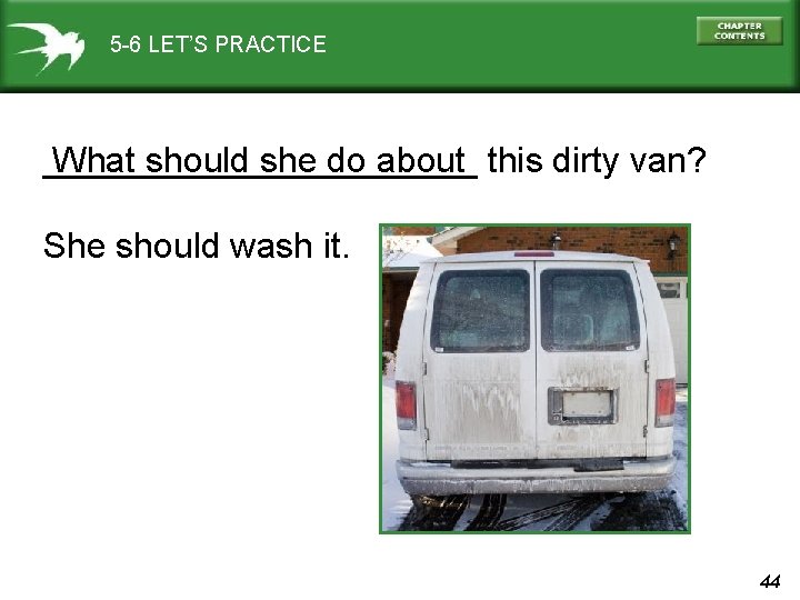 5 -6 LET’S PRACTICE ___________ What should she do about this dirty van? She