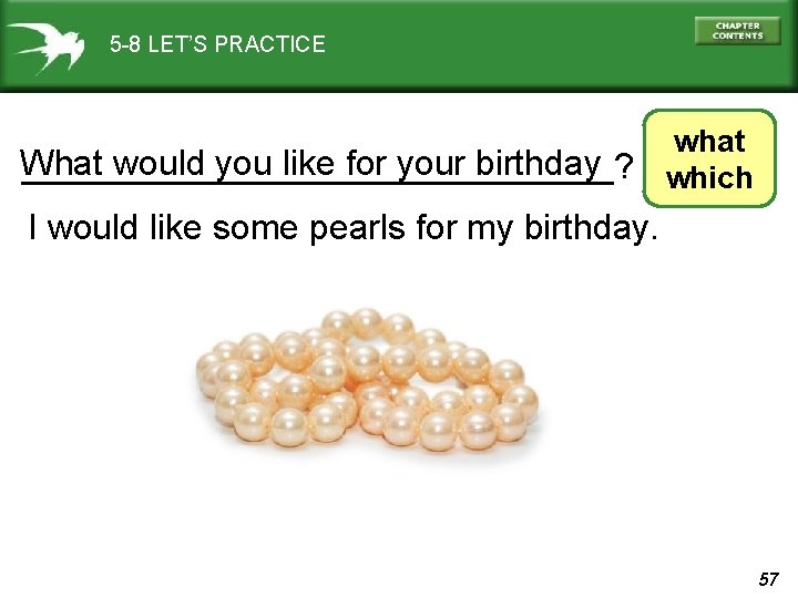 5 -8 LET’S PRACTICE What would you like for your birthday _______________? what which
