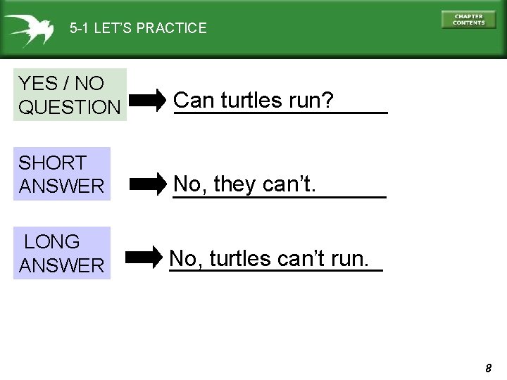 5 -1 LET’S PRACTICE YES / NO QUESTION Can turtles run? _________ SHORT ANSWER