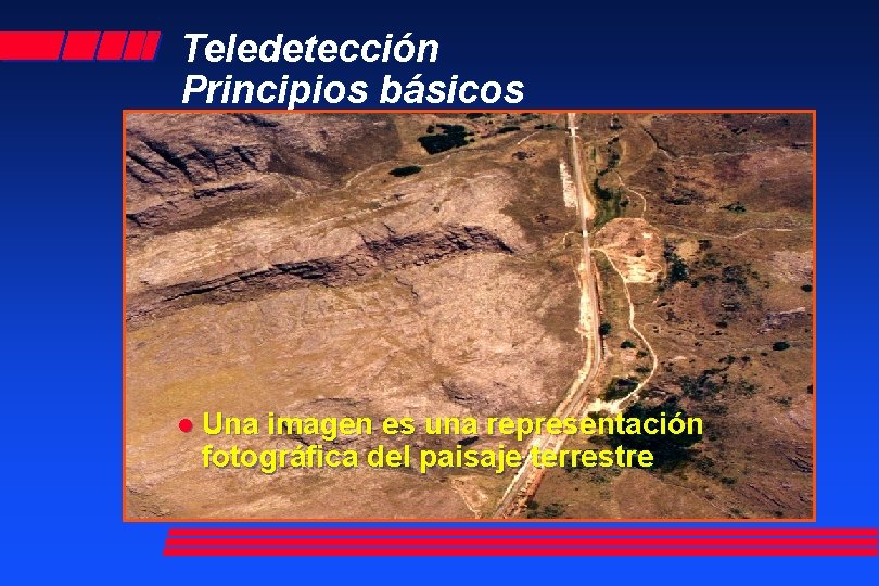 Teledetección Principios básicos l Una imagen es una representación fotográfica del paisaje terrestre 