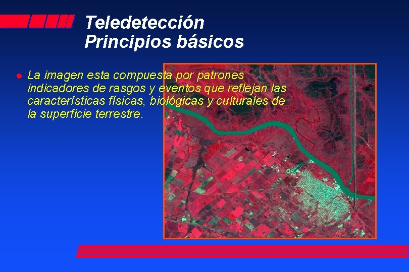 Teledetección Principios básicos l La imagen esta compuesta por patrones indicadores de rasgos y