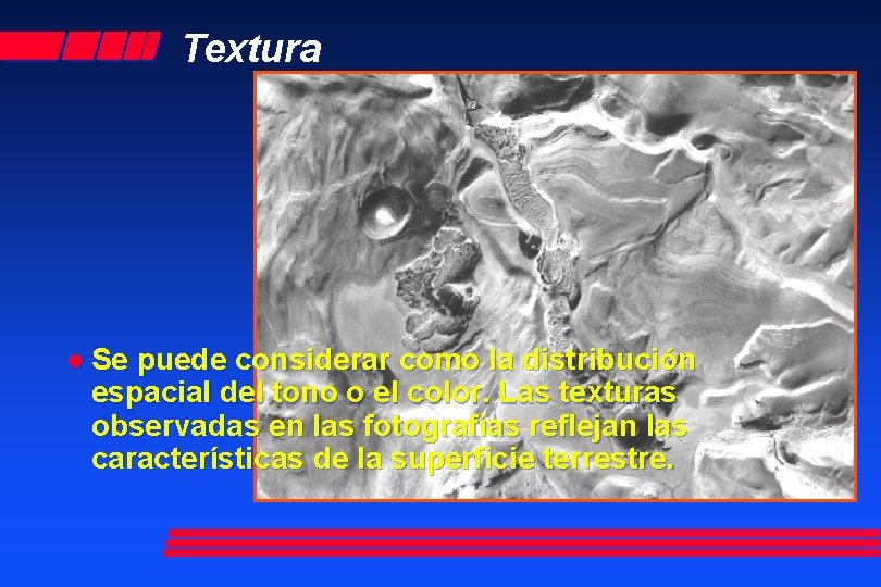 Textura l Se puede considerar como la distribución espacial del tono o el color.