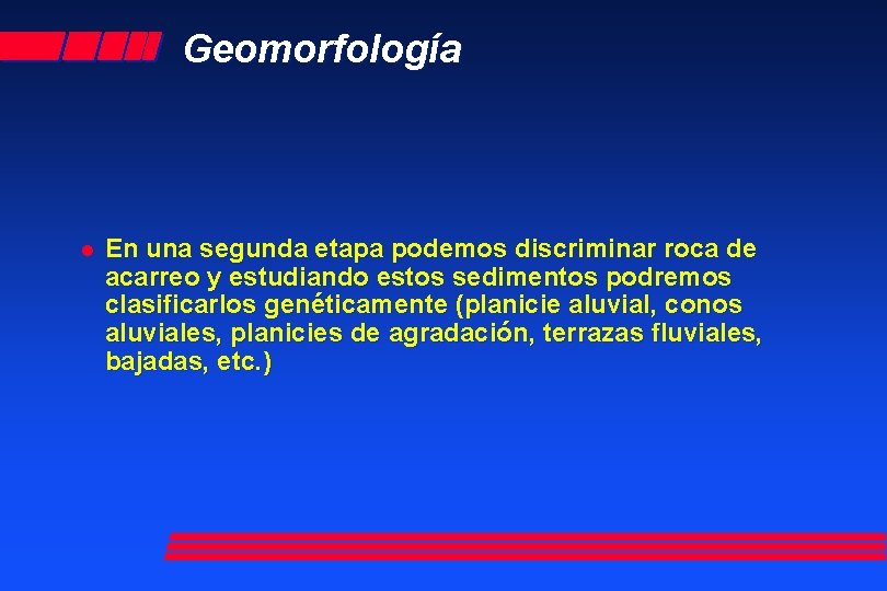 Geomorfología l En una segunda etapa podemos discriminar roca de acarreo y estudiando estos