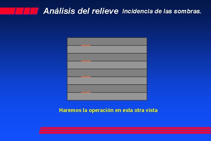 Análisis del relieve Incidencia de las sombras. Haremos la operación en esta otra vista