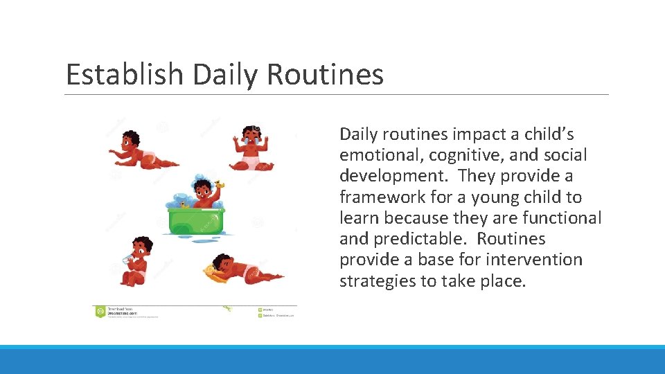 Establish Daily Routines Daily routines impact a child’s emotional, cognitive, and social development. They