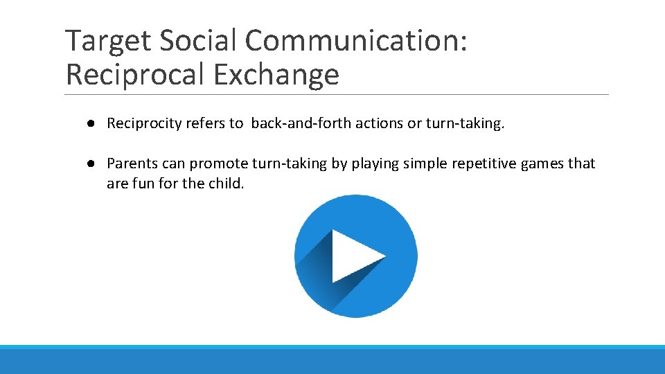 Target Social Communication: Reciprocal Exchange ● Reciprocity refers to back-and-forth actions or turn-taking. ●