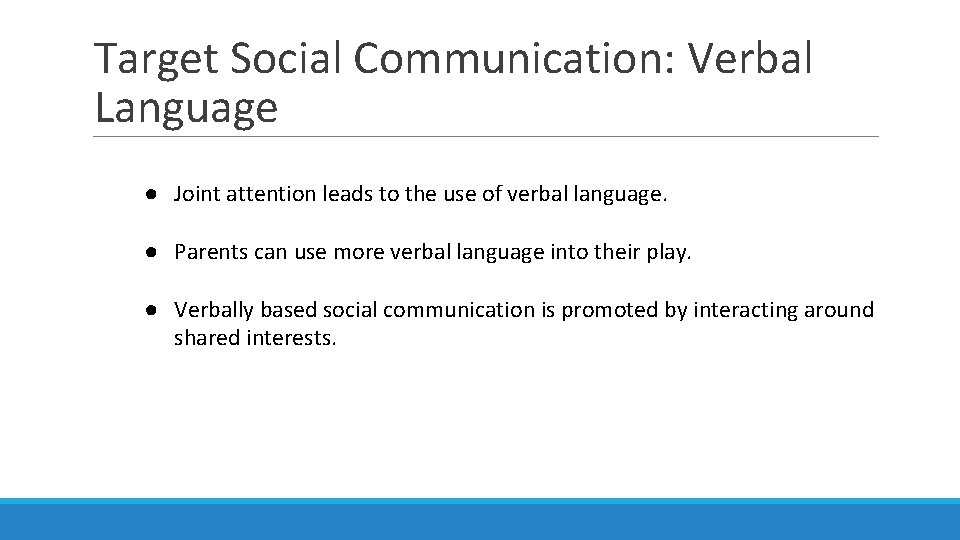 Target Social Communication: Verbal Language ● Joint attention leads to the use of verbal