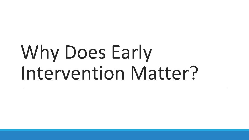 Why Does Early Intervention Matter? 