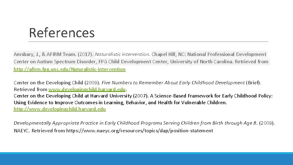 References Amsbary, J. , & AFIRM Team. (2017). Naturalistic intervention. Chapel Hill, NC: National