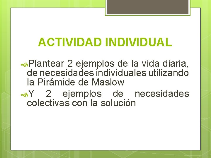 ACTIVIDAD INDIVIDUAL Plantear 2 ejemplos de la vida diaria, de necesidades individuales utilizando la