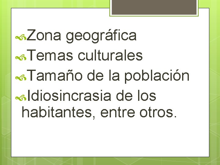 Zona geográfica Temas culturales Tamaño de la población Idiosincrasia de los habitantes, entre Zona geográfica Temas culturales Tamaño de la población Idiosincrasia de los habitantes, entre