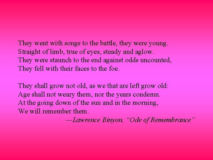 They went with songs to the battle, they were young. Straight of limb, true