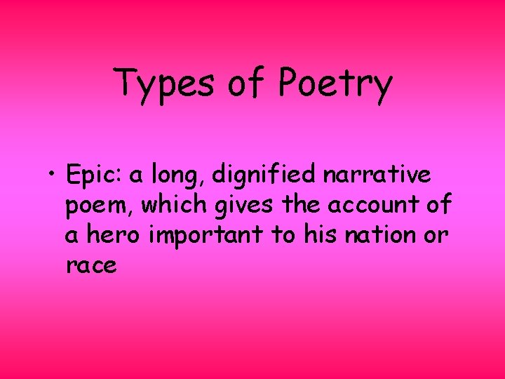 Types of Poetry • Epic: a long, dignified narrative poem, which gives the account